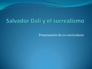 Salvador Dalí y el surrealismo Presentación de co-curriculares 