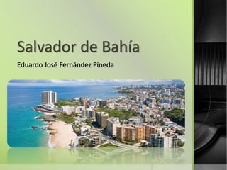 Salvador de Bahía
Eduardo José Fernández Pineda
 