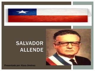 SALVADOR
            ALLENDE

Presentado por: Kiara Jiménez
 