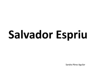 Salvador Espriu    Sandra Pérez Aguilar 