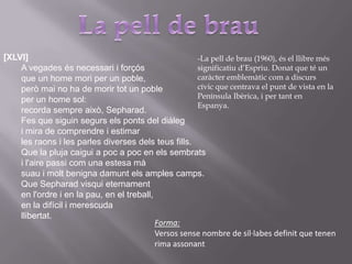 El caminant i el murAquí apareix clarament el tema de l’exili interior.El poema està dividit en tres parts ben diferenciades:1-reflexa el desig de fugida de l’autor del seu país. 2-es mostra la censura social a la que seria sotmès si decidís marxar. 3- diuque mai s’anirà de Catalunya perquè ell també es considera covard i salvatge i perquèestima desesperadament la seva pàtria.-Aquest poema està fortament influït per la Bíblia.-El poema està escrit en versos lliures.Al llarg del poema trobem vint adjectius distribuïts de manera cuidadosamentestudiada. Aquests adjectius contenen tota la tensió i eficàcia del poema.ASSAIG DE CÀNTIC EN EL TEMPLEOh, que cansat estic de la mevacovarda, vella, tan salvatge terra,i com m'agradaria d'allunyar-me'n,nord enllà,on diuen que la gent és netai noble, culta, rica, lliure,desvetllada i feliç!Aleshores, a la congregació, els germans diriendesaprovant: "Com l'ocell que deixa el niu,així l'home que se'n va del seu indret",mentre jo, ja ben lluny, em riuriade la llei i de l'antiga saviesad'aquest meu àrid poble.Però no he de seguir mai el meu somnii em quedaré aquí fins a la mort.Car sóc també molt covard i salvatgei estimo a més amb undesesperat doloraquesta meva pobra,bruta, trista, dissortada pàtria.