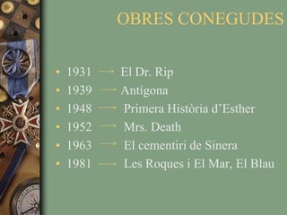 OBRES CONEGUDES1931         El Dr. Rip1939         Antígona1948          Primera Història d’Esther1952          Mrs. Death1963          El cementiri de Sinera1981          Les Roques i El Mar, El Blau