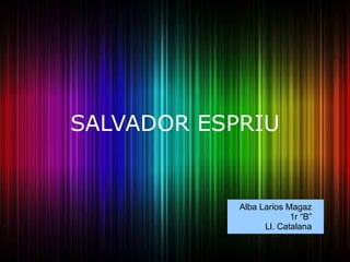 SALVADOR ESPRIU


            Alba Larios Magaz
                         1r “B”
                  Ll. Catalana
 
