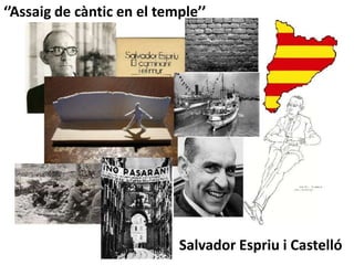 ‘’Assaig de càntic en el temple’’




                            Salvador Espriu i Castelló
 