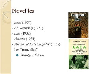 Novel·les - Israel  (1929) - El Doctor Rip  (1931) - Laia  (1932) - Aspectes  (1934) - Ariadna al Laberint grotesc  (1935) - Les “nouvelles” Miratge a Citerea 