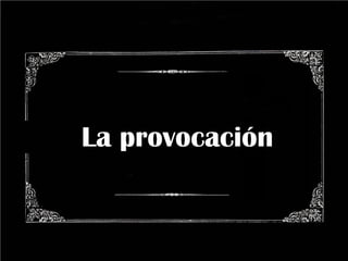 La provocación
 