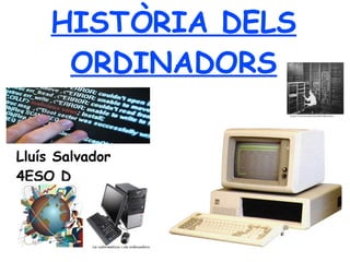 HISTÒRIA DELS
ORDINADORS
Lluís Salvador
4ESO D

 