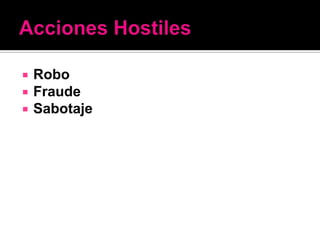    Robo
   Fraude
   Sabotaje
 