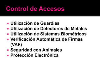    Utilización de Guardias
   Utilización de Detectores de Metales
   Utilización de Sistemas Biométricos
   Verificación Automática de Firmas
    (VAF)
   Seguridad con Animales
   Protección Electrónica
 