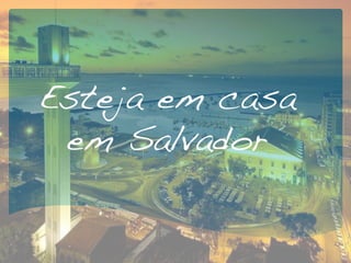 Esteja em casa
 em Salvador!
 