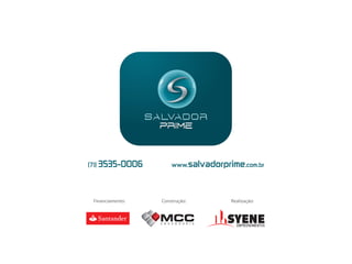 (71)  3535-0006                                www.salvadorprime.com.br




Comercialização:    Financiamento:
                    Financiamento:              Construção:
                                                Construção:                 Realização:
                                                                           Realização:
 
