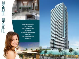 Apartamentos  de
     1  ou  2  suítes
 com  várias  opções  
      de  planta
  e  mais  de  50  opções
       de  lazer  
 com  equipamentos
         inéditos.
 