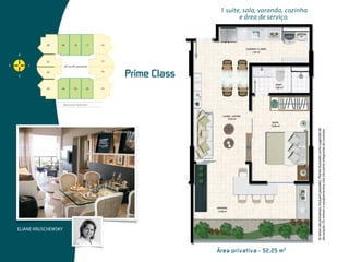 ELIANE KRUSCHEWSKY
                                                                                                        Foto decorado
                                                                                                                                  Prime Class




                                                                                 Prime Elegance
                                                                                                                        Prime  Class




Área  privativa  -  52,25  m 2
                                                                                                                                                       e área de serviço.
                                                                                                                                                1 suíte, sala, varanda, cozinha




                                 As áreas são privativas (incluem paredes). Planta ilustrada como sugestão de
                                 decoração. Os móveis e equipamentos não são parte integrante do contrato.
 