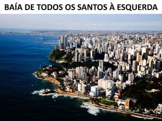 BAÍA DE TODOS OS SANTOS À ESQUERDA
 