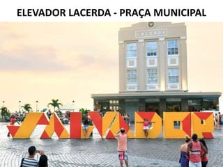 ELEVADOR LACERDA - PRAÇA MUNICIPAL
 