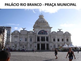 PALÁCIO RIO BRANCO - PRAÇA MUNICIPAL
 