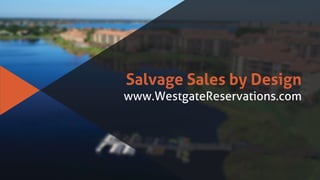 Salvage Sales by Design
www.WestgateReservations.com
 
