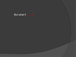 But what if……..?