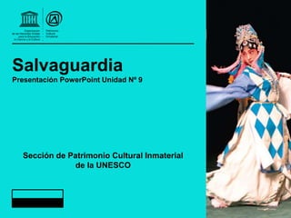 Salvaguardia
Presentación PowerPoint Unidad Nº 9
Sección de Patrimonio Cultural Inmaterial
de la UNESCO
 