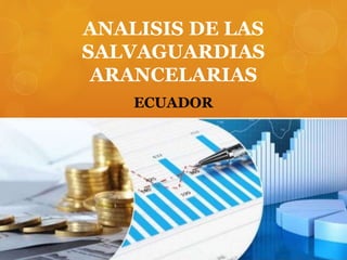 ANALISIS DE LAS
SALVAGUARDIAS
ARANCELARIAS
ECUADOR
 
