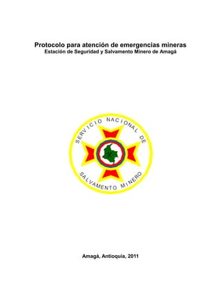 Protocolo para atención de emergencias mineras
   Estación de Seguridad y Salvamento Minero de Amagá




                 Amagá, Antioquia, 2011
 