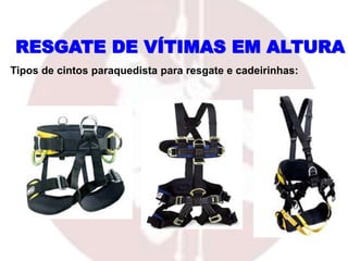 RESGATE DE VÍTIMAS EM ALTURA
Tipos de cintos paraquedista para resgate e cadeirinhas:
 
