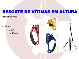 • Punho
• Crow
• Pedal
RESGATE DE VÍTIMAS EM ALTURA
Ascensores:
 
