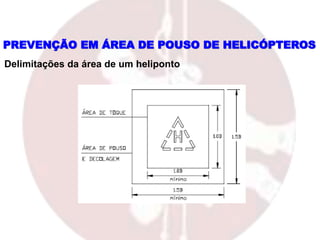 PREVENÇÃO EM ÁREA DE POUSO DE HELICÓPTEROS
Delimitações da área de um heliponto
 