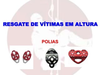 POLIAS
RESGATE DE VÍTIMAS EM ALTURA
 