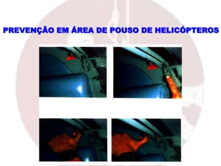 PREVENÇÃO EM ÁREA DE POUSO DE HELICÓPTEROS
 