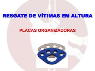 PLACAS ORGANIZADORAS
RESGATE DE VÍTIMAS EM ALTURA
 