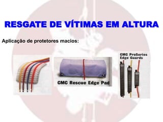 Ultra-Pro Edger
Protectors
RESGATE DE VÍTIMAS EM ALTURA
Aplicação de protetores macios:
 