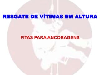 FITAS PARA ANCORAGENS
RESGATE DE VÍTIMAS EM ALTURA
 