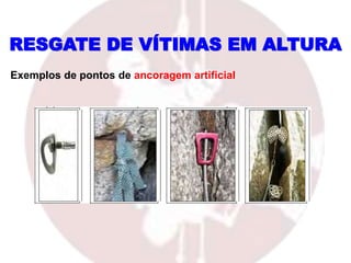 RESGATE DE VÍTIMAS EM ALTURA
Exemplos de pontos de ancoragem artificial
 