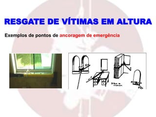 RESGATE DE VÍTIMAS EM ALTURA
Exemplos de pontos de ancoragem de emergência
 