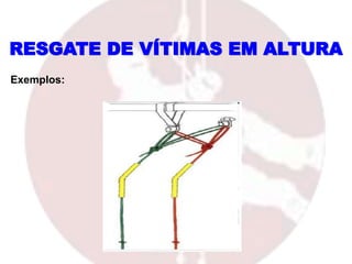 RESGATE DE VÍTIMAS EM ALTURA
Exemplos:
 