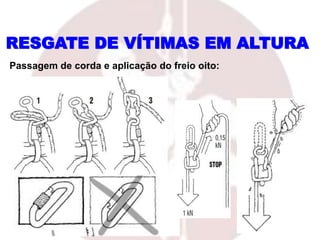RESGATE DE VÍTIMAS EM ALTURA
Passagem de corda e aplicação do freio oito:
 