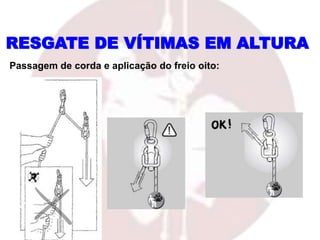 RESGATE DE VÍTIMAS EM ALTURA
Passagem de corda e aplicação do freio oito:
 