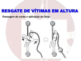 RESGATE DE VÍTIMAS EM ALTURA
Passagem de corda e aplicação do Stop:
 