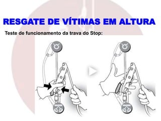 RESGATE DE VÍTIMAS EM ALTURA
Teste de funcionamento da trava do Stop:
 