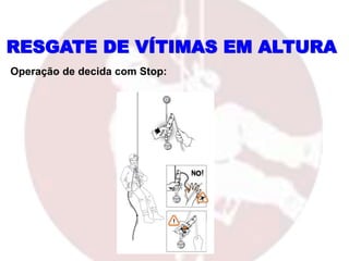 RESGATE DE VÍTIMAS EM ALTURA
Operação de decida com Stop:
 