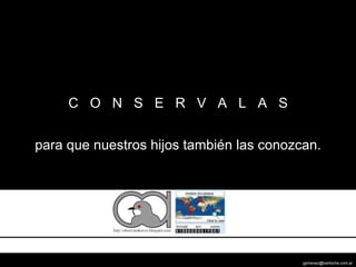 C  O  N  S  E  R  V  A  L  A  S para que nuestros hijos también las conozcan. http://observandoaves.blogspot.com [email_address] 
