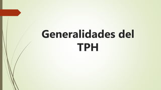 Generalidades del
TPH
 
