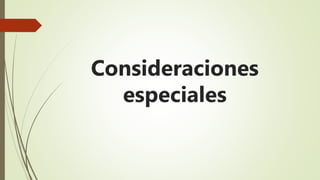 Consideraciones
especiales
 