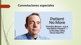 Connotaciones especiales
TRATAMIENTO VIH:
 2007  Paciente Berlín
 2012  EEUU
 