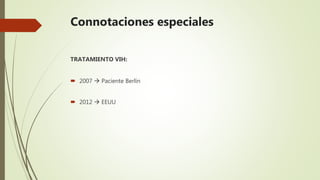Connotaciones especiales
TRATAMIENTO VIH:
 2007  Paciente Berlín
 2012  EEUU
 