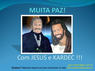 [email_address] Gostou?  Material disponível para download no site:  http://estudosespiritas.tk 