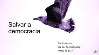 Salvar a
democracia
The Economist,
lida por Ângela Santos
Março de 2014
 