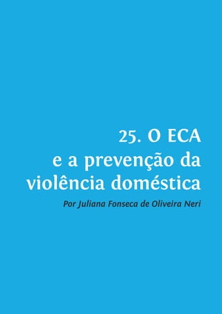 25. O ECA
e a prevenção da
violência doméstica
Por Juliana Fonseca de Oliveira Neri
 