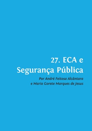 27. ECA e
Segurança Pública
Por André Feitosa Alcântara
e Maria Gorete Marques de Jesus
 